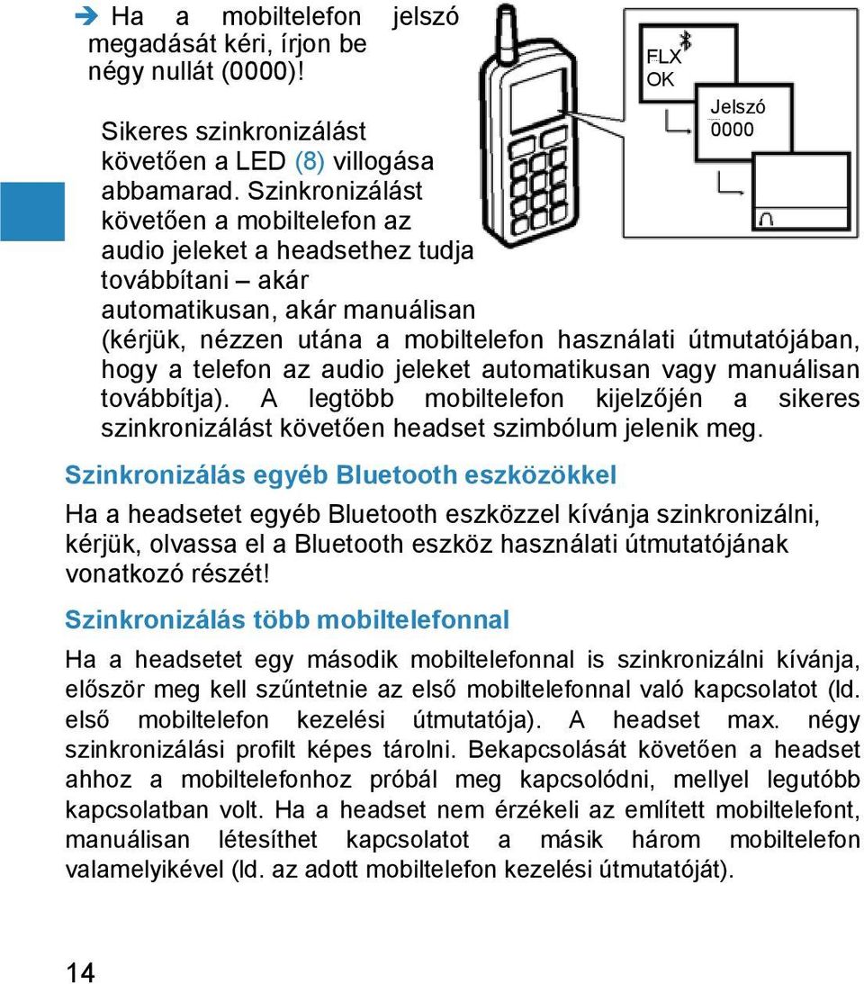 telefon az audio jeleket automatikusan vagy manuálisan továbbítja). A legtöbb mobiltelefon kijelzőjén a sikeres szinkronizálást követően headset szimbólum jelenik meg.