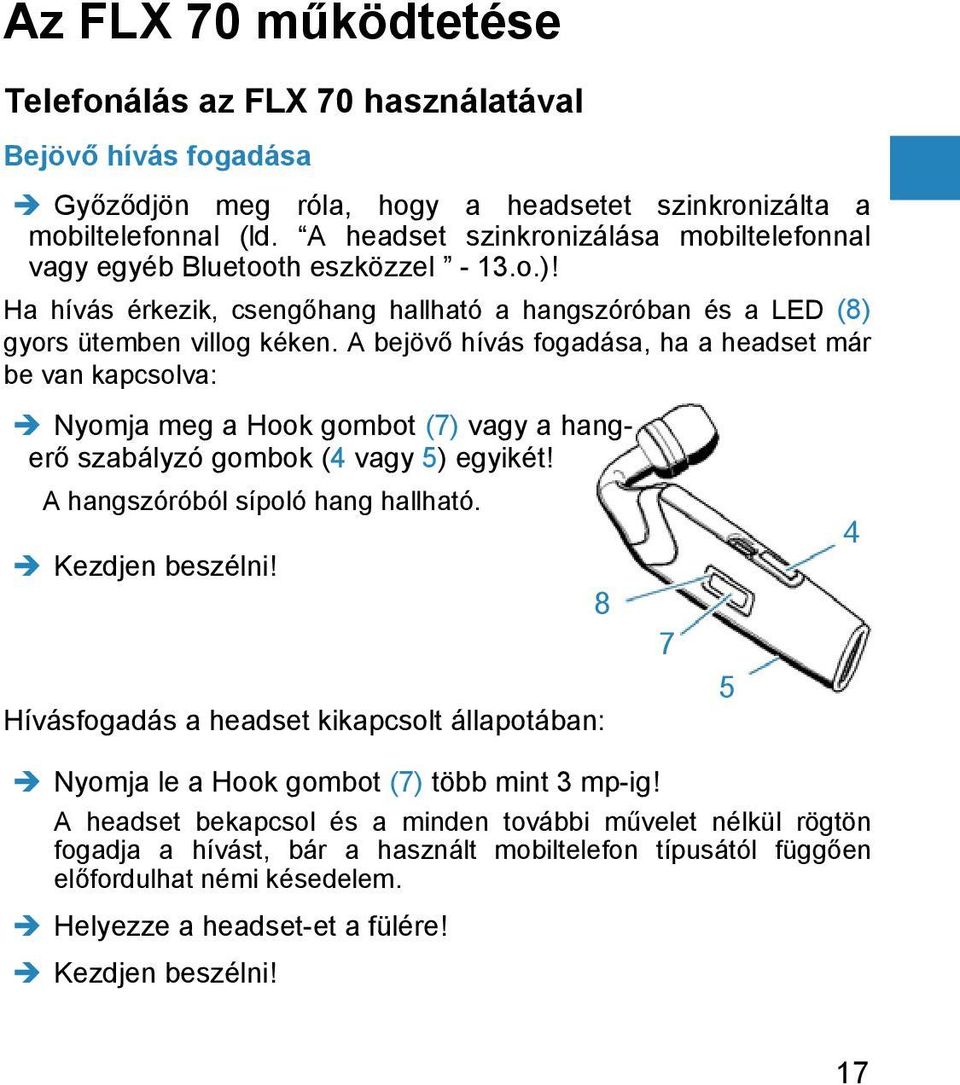 A bejövő hívás fogadása, ha a headset már be van kapcsolva: Nyomja meg a Hook gombot (7) vagy a hangerő szabályzó gombok (4 vagy 5) egyikét! A hangszóróból sípoló hang hallható. Kezdjen beszélni!