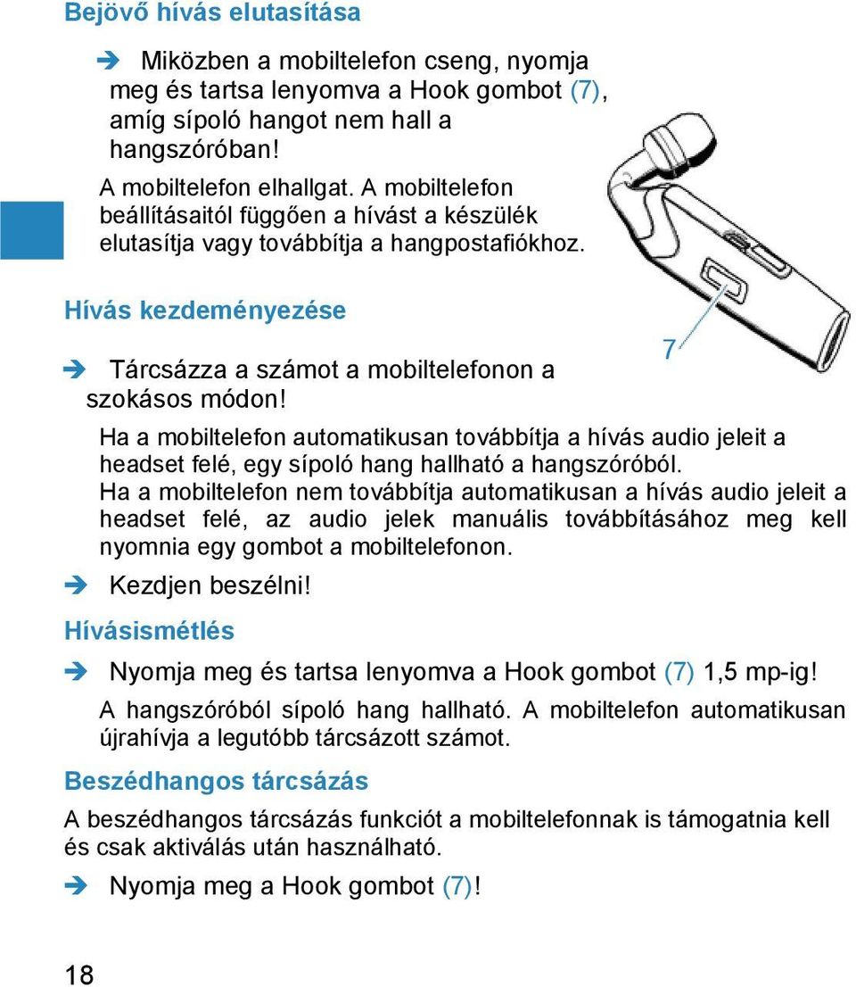 Ha a mobiltelefon automatikusan továbbítja a hívás audio jeleit a headset felé, egy sípoló hang hallható a hangszóróból.