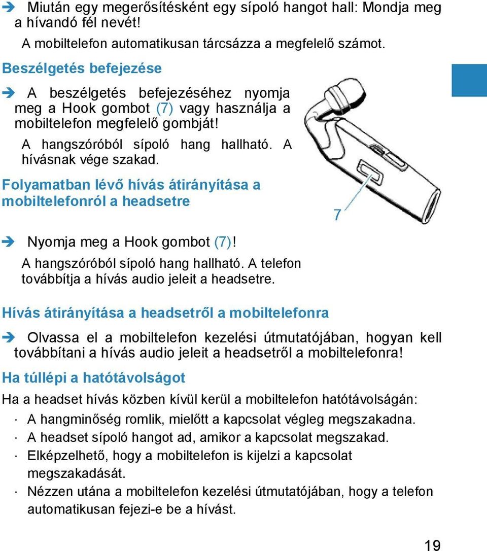 Folyamatban lévő hívás átirányítása a mobiltelefonról a headsetre Nyomja meg a Hook gombot (7)! A hangszóróból sípoló hang hallható. A telefon továbbítja a hívás audio jeleit a headsetre.