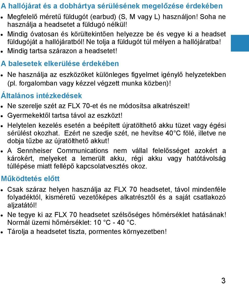 A balesetek elkerülése érdekében Ne használja az eszközöket különleges figyelmet igénylő helyzetekben (pl. forgalomban vagy kézzel végzett munka közben)!