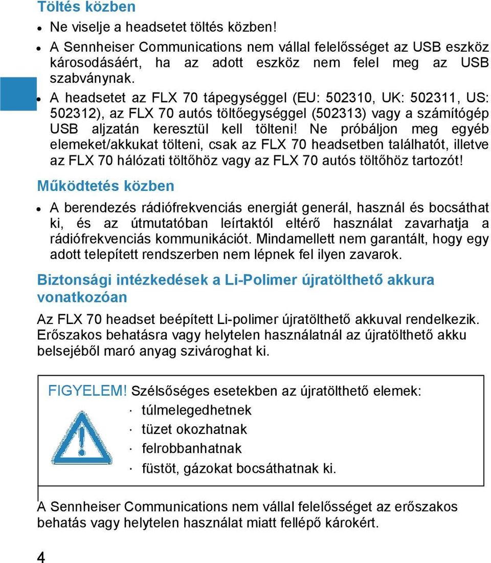 Ne próbáljon meg egyéb elemeket/akkukat tölteni, csak az FLX 70 headsetben találhatót, illetve az FLX 70 hálózati töltőhöz vagy az FLX 70 autós töltőhöz tartozót!