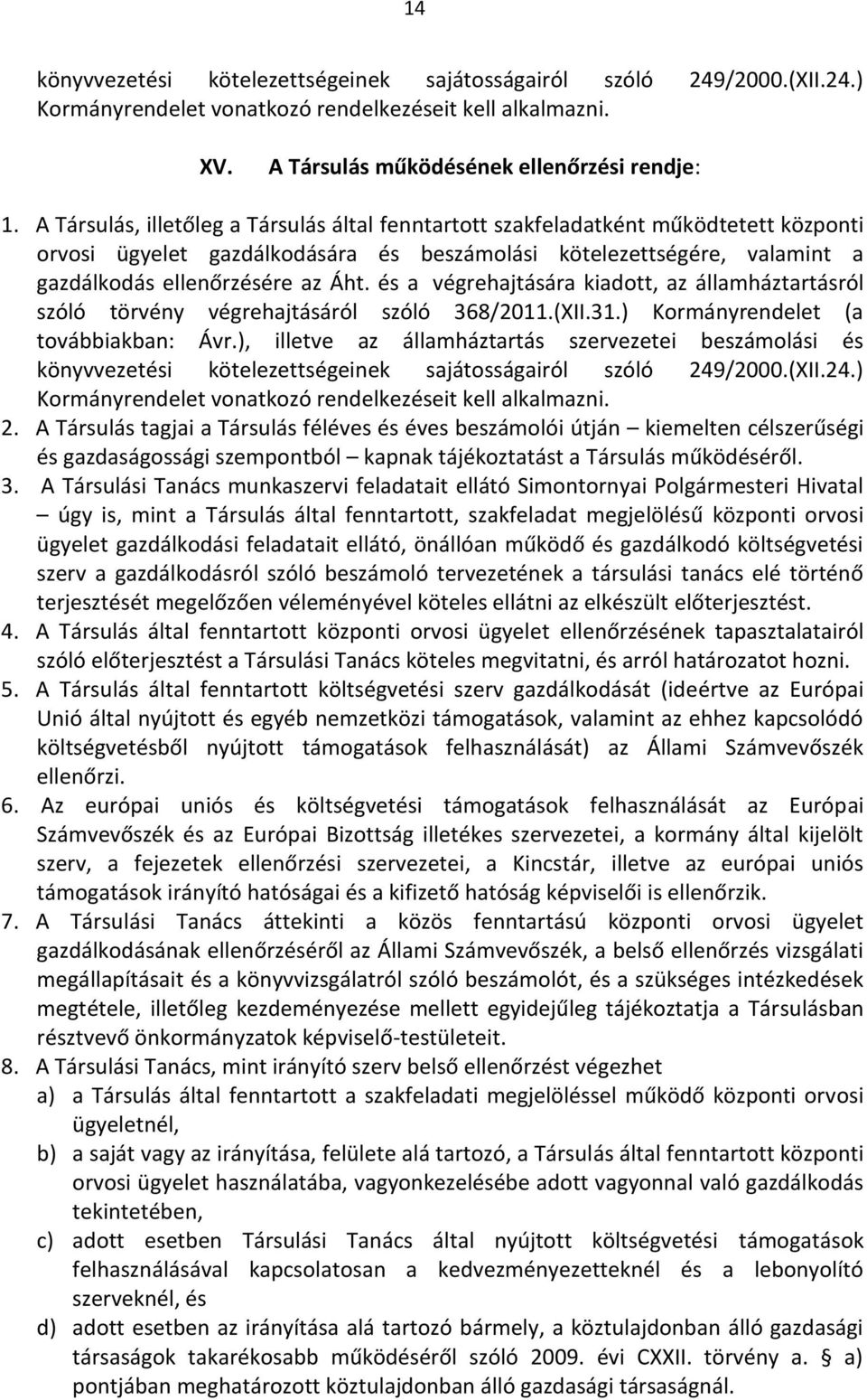 és a végrehajtására kiadott, az államháztartásról szóló törvény végrehajtásáról szóló 368/2011.(XII.31.) Kormányrendelet (a továbbiakban: Ávr.