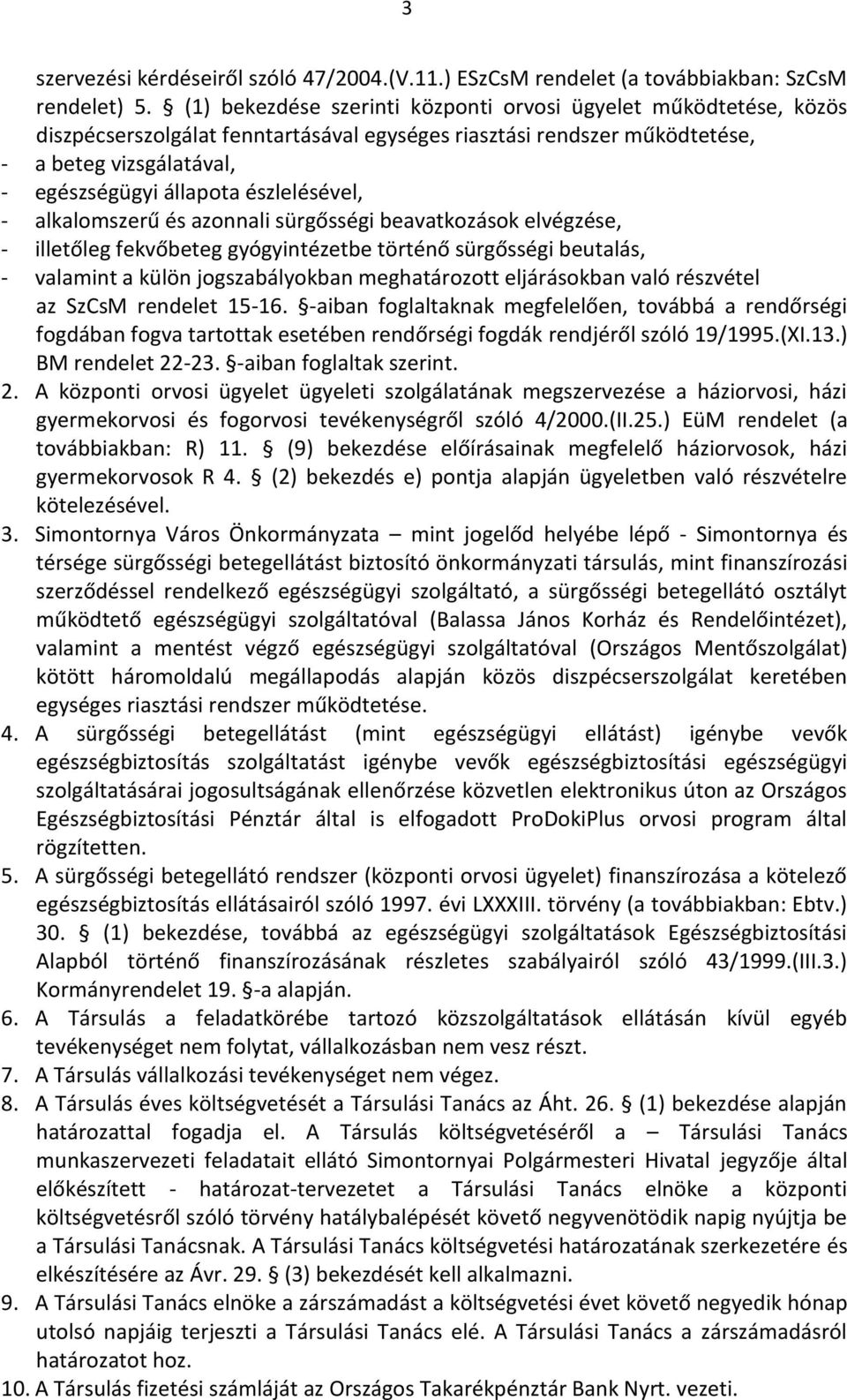 észlelésével, - alkalomszerű és azonnali sürgősségi beavatkozások elvégzése, - illetőleg fekvőbeteg gyógyintézetbe történő sürgősségi beutalás, - valamint a külön jogszabályokban meghatározott