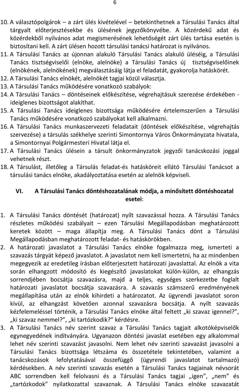 A Társulási Tanács az újonnan alakuló Társulási Tanács alakuló üléséig, a Társulási Tanács tisztségviselői (elnöke, alelnöke) a Társulási Tanács új tisztségviselőinek (elnökének, alelnökének)