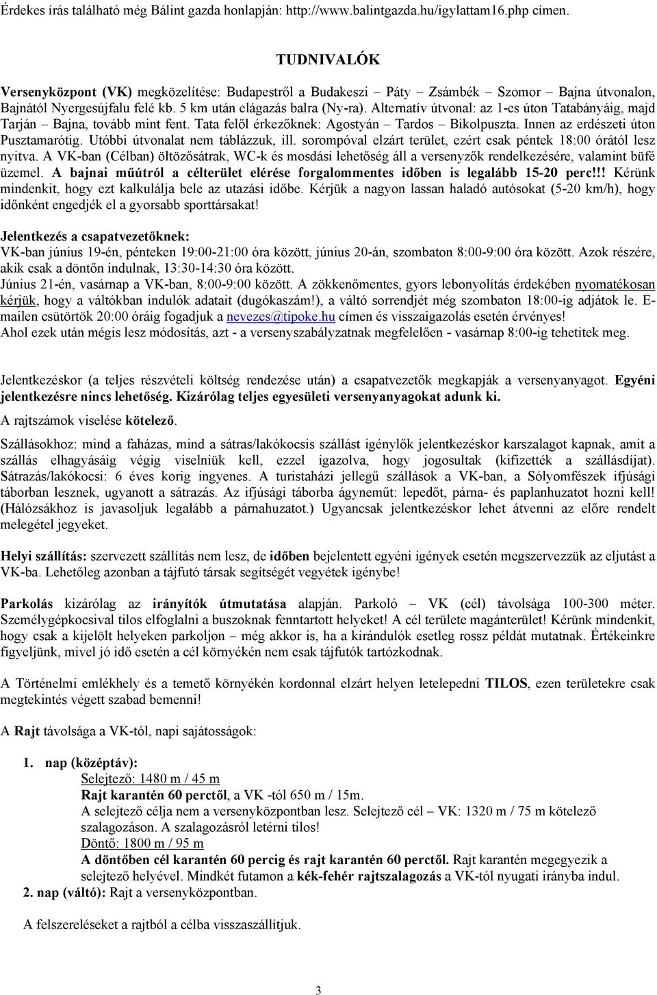 Alternatív útvonal: az 1-es úton Tatabányáig, majd Tarján Bajna, tovább mint fent. Tata felől érkezőknek: Agostyán Tardos Bikolpuszta. Innen az erdészeti úton Pusztamarótig.