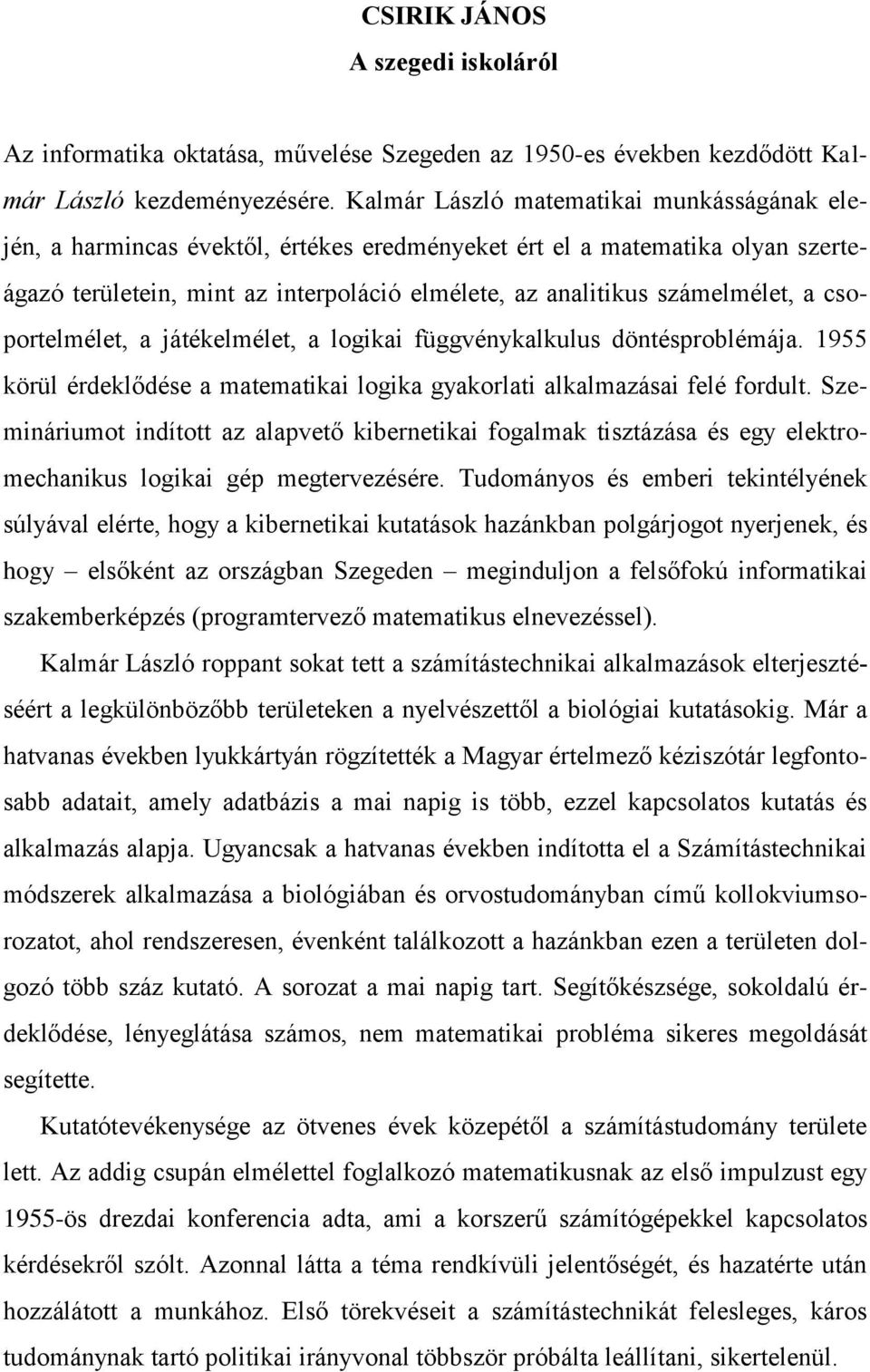 csoportelmélet, a játékelmélet, a logikai függvénykalkulus döntésproblémája. 1955 körül érdeklődése a matematikai logika gyakorlati alkalmazásai felé fordult.