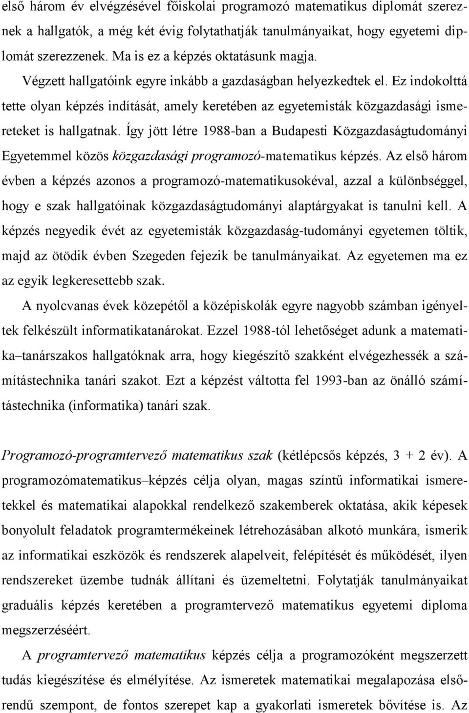 Ez indokolttá tette olyan képzés indítását, amely keretében az egyetemisták közgazdasági ismereteket is hallgatnak.