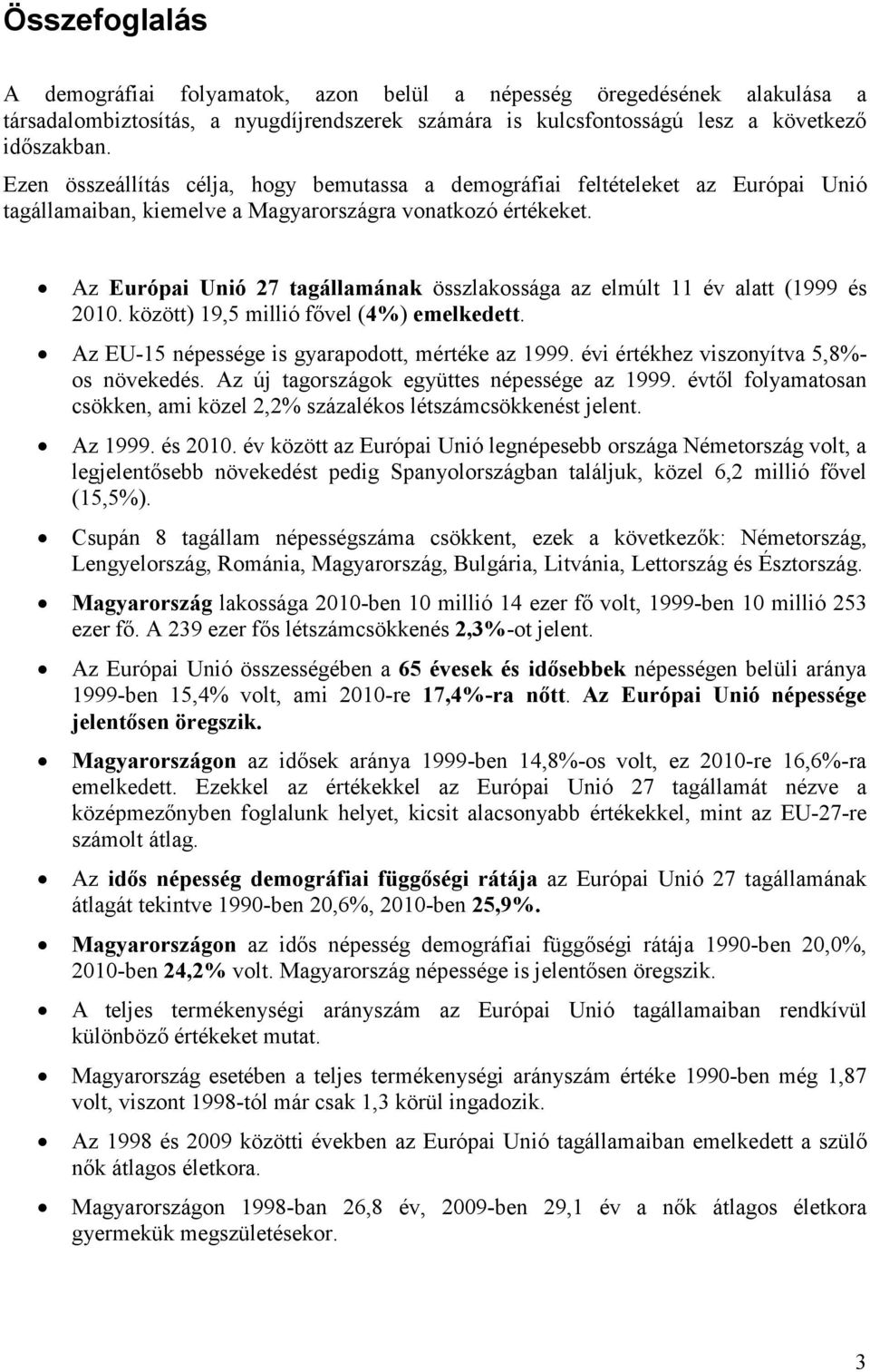 Az Európai Unió 27 tagállamának összlakossága az elmúlt 11 év alatt (1999 és 2010. között) 19,5 millió fıvel (4%) emelkedett. Az EU-15 népessége is gyarapodott, mértéke az 1999.