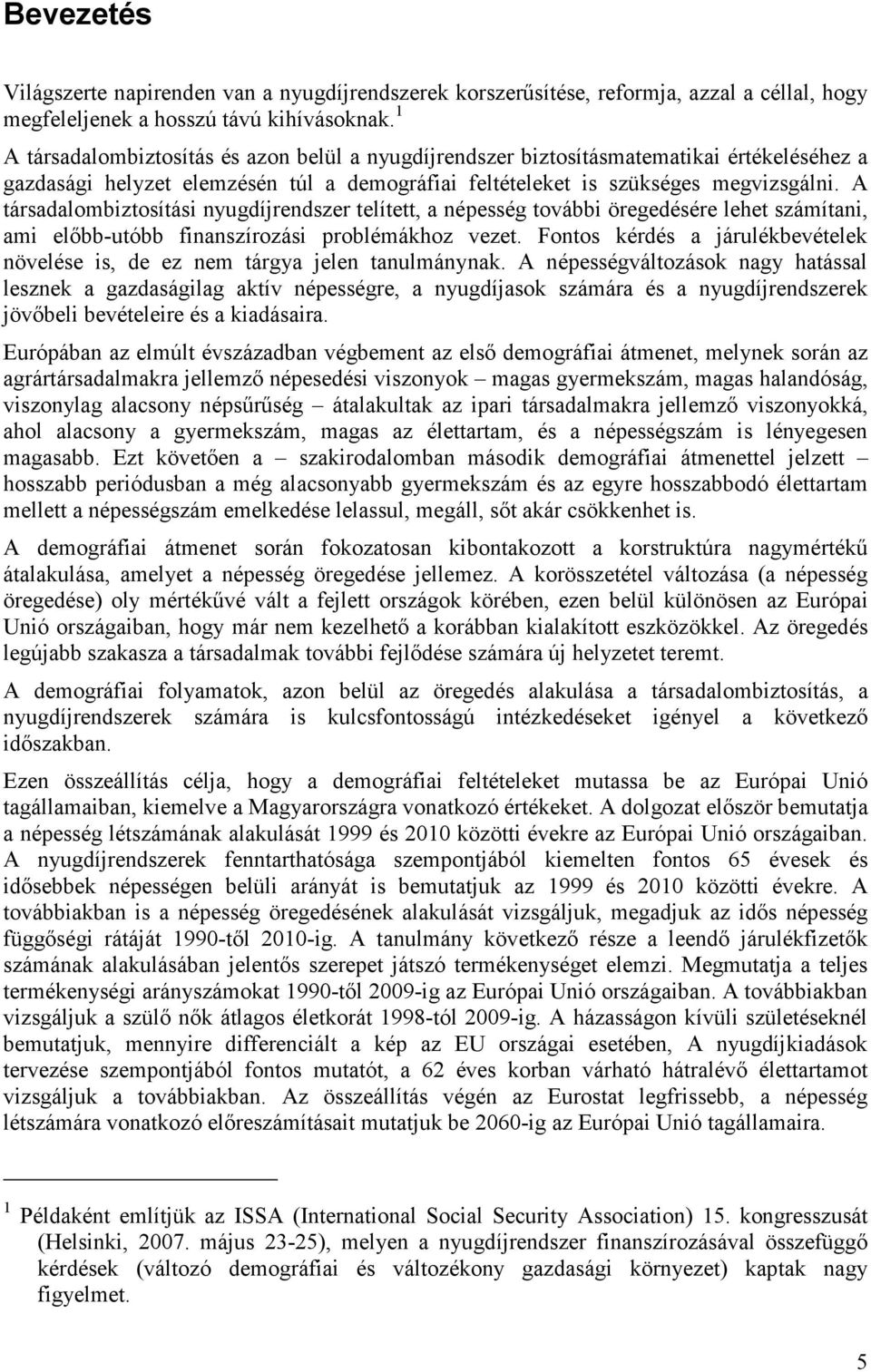 A társadalombiztosítási nyugdíjrendszer telített, a népesség további öregedésére lehet számítani, ami elıbb-utóbb finanszírozási problémákhoz vezet.