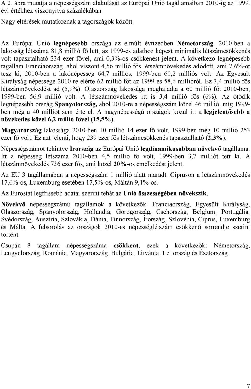 2010-ben a lakosság létszáma 81,8 millió fı lett, az 1999-es adathoz képest minimális létszámcsökkenés volt tapasztalható 234 ezer fıvel, ami 0,3%-os csökkenést jelent.