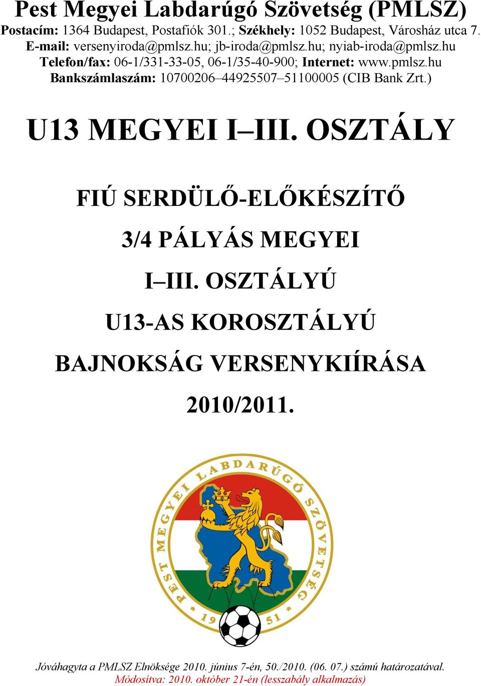 ) U13 MEGYEI I III. OSZTÁLY FIÚ SERDÜLŐ-ELŐKÉSZÍTŐ 3/4 PÁLYÁS MEGYEI I III. OSZTÁLYÚ U13-AS KOROSZTÁLYÚ BAJNOKSÁG VERSENYKIÍRÁSA 2010/2011.