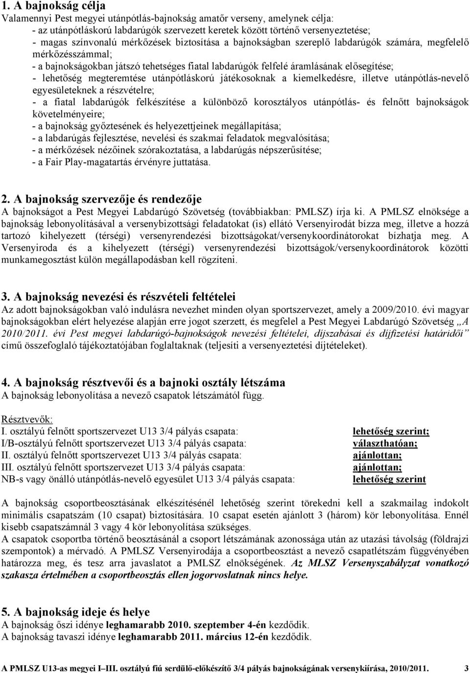 megteremtése utánpótláskorú játékosoknak a kiemelkedésre, illetve utánpótlás-nevelő egyesületeknek a részvételre; - a fiatal labdarúgók felkészítése a különböző korosztályos utánpótlás- és felnőtt