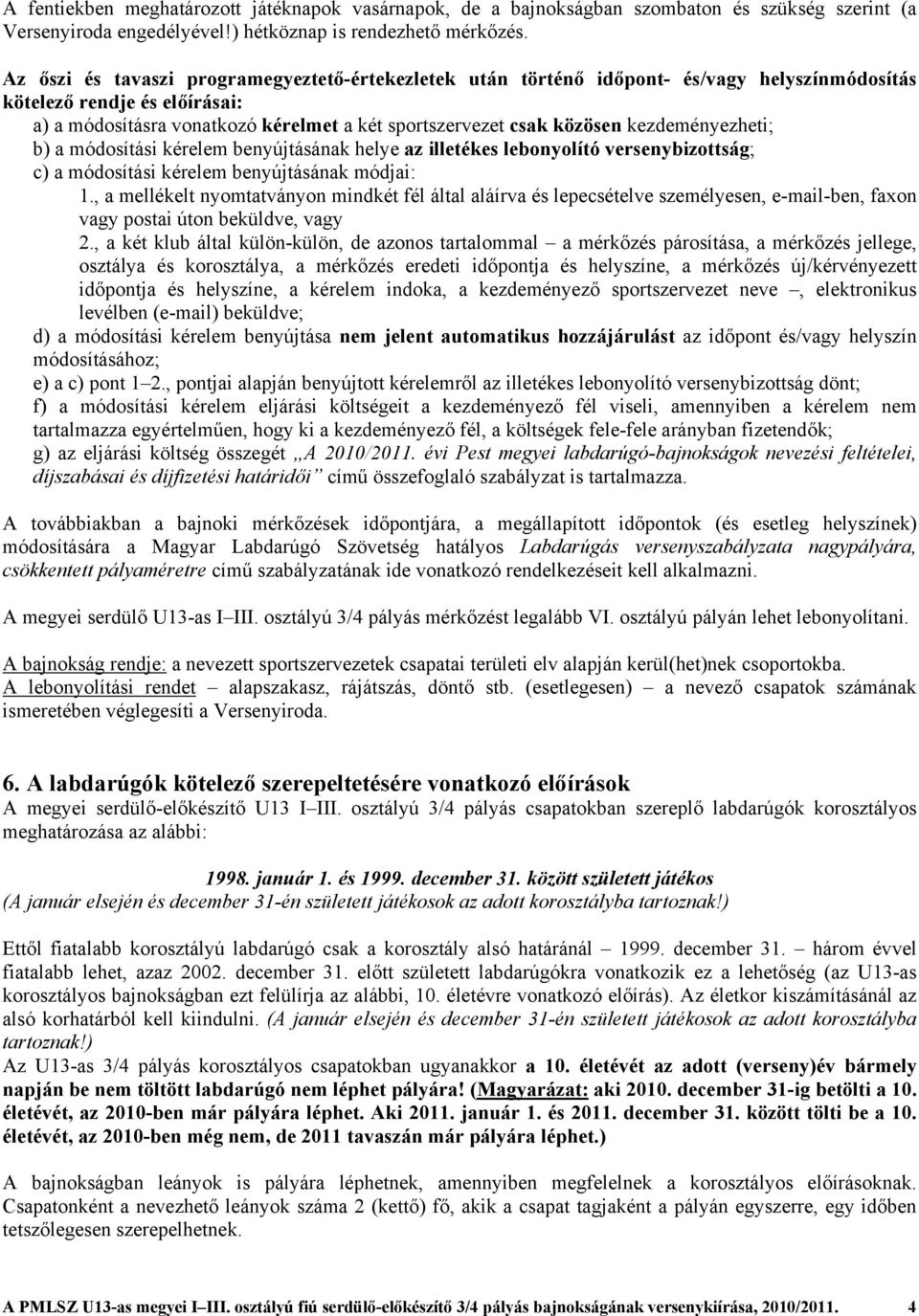 kezdeményezheti; b) a módosítási kérelem benyújtásának helye az illetékes lebonyolító versenybizottság; c) a módosítási kérelem benyújtásának módjai: 1.