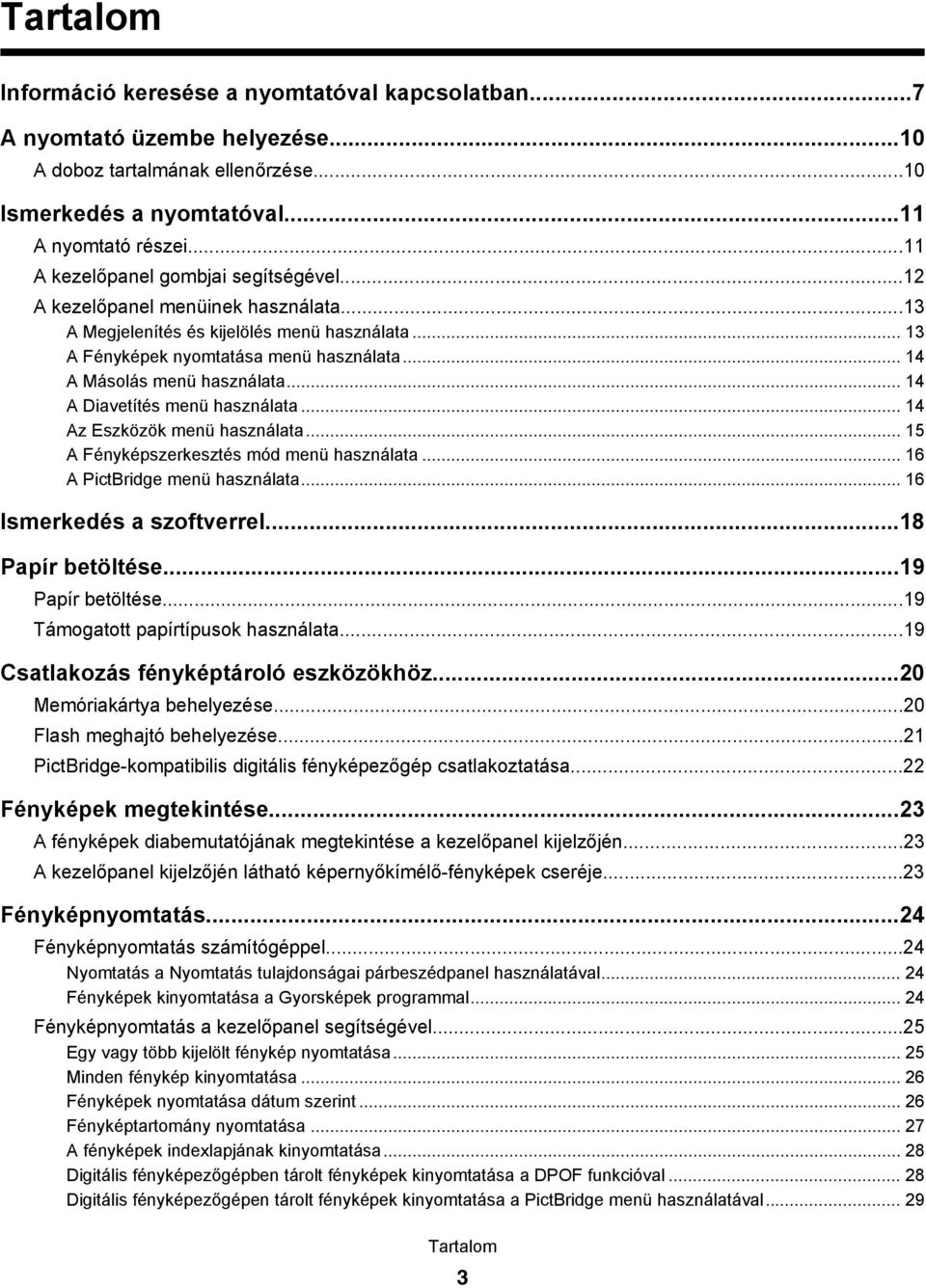 .. 14 A Másolás menü használata... 14 A Diavetítés menü használata... 14 Az Eszközök menü használata... 15 A Fényképszerkesztés mód menü használata... 16 A PictBridge menü használata.