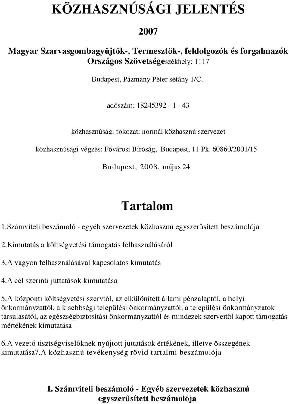 Számviteli beszámoló - egyéb szervezetek közhasznú egyszerűsített beszámolója 2.Kimutatás a költségvetési támogatás felhasználásáról 3.A vagyon felhasználásával kapcsolatos kimutatás 4.