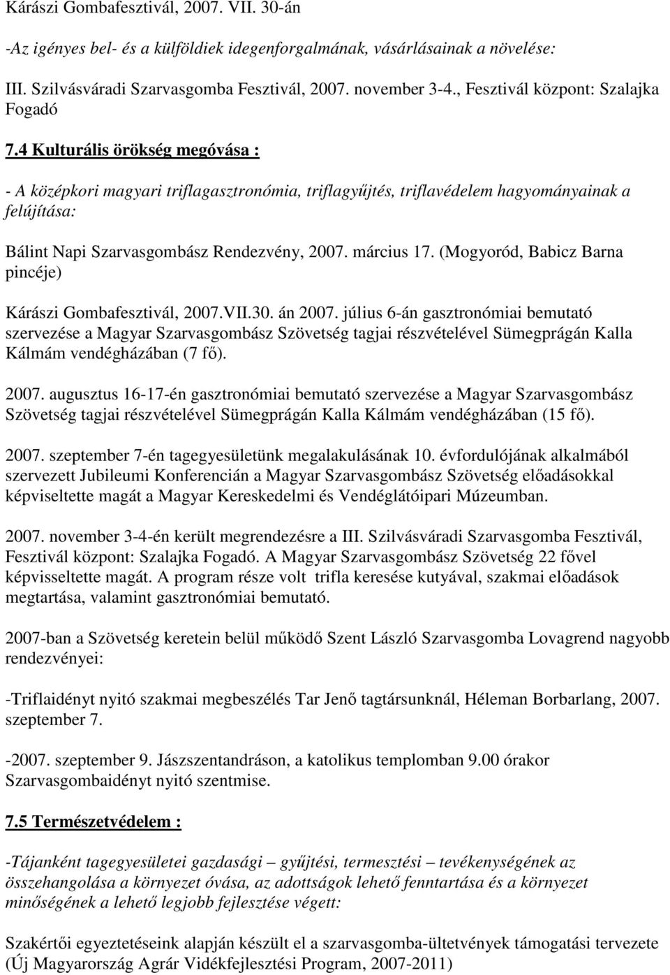 4 Kulturális örökség megóvása : - A középkori magyari triflagasztronómia, triflagyűjtés, triflavédelem hagyományainak a felújítása: Bálint Napi Szarvasgombász Rendezvény, 2007. március 17.