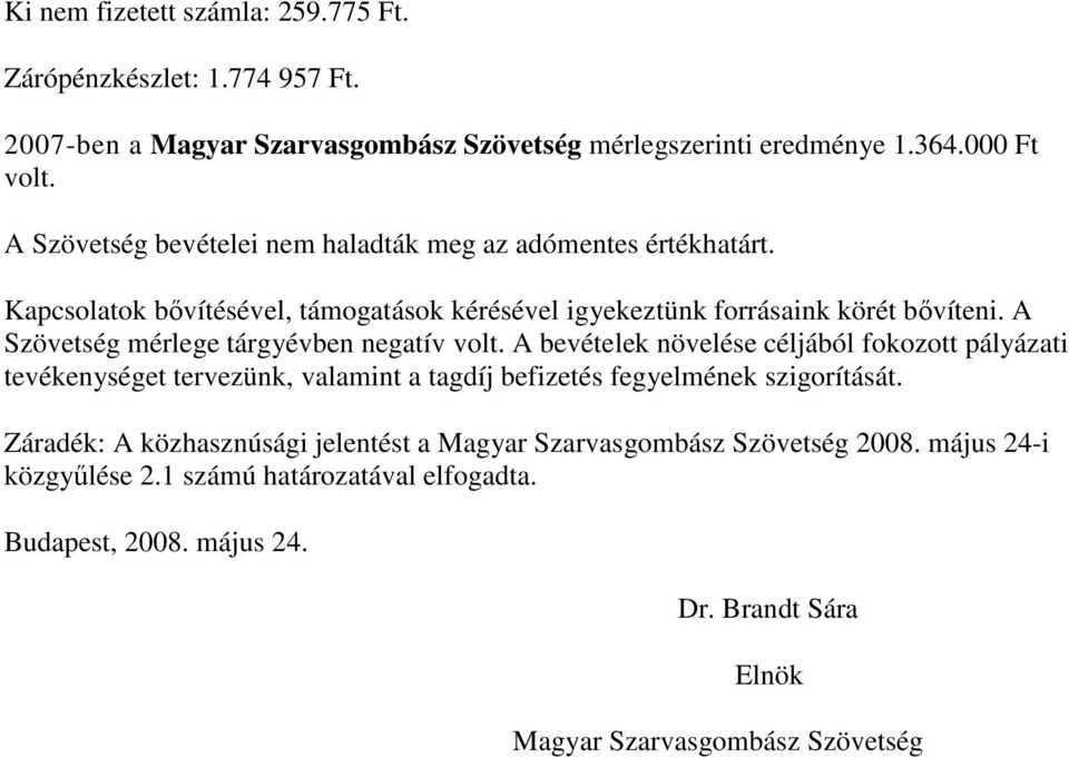 A Szövetség mérlege tárgyévben negatív volt. A bevételek növelése céljából fokozott pályázati tevékenységet tervezünk, valamint a tagdíj befizetés fegyelmének szigorítását.