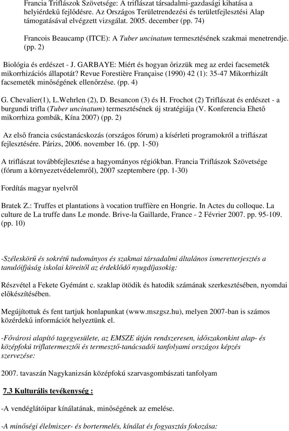 GARBAYE: Miért és hogyan őrizzük meg az erdei facsemeték mikorrhizációs állapotát? Revue Forestière Française (1990) 42 (1): 35-47 Mikorrhizált facsemeték minőségének ellenőrzése. (pp. 4) G.