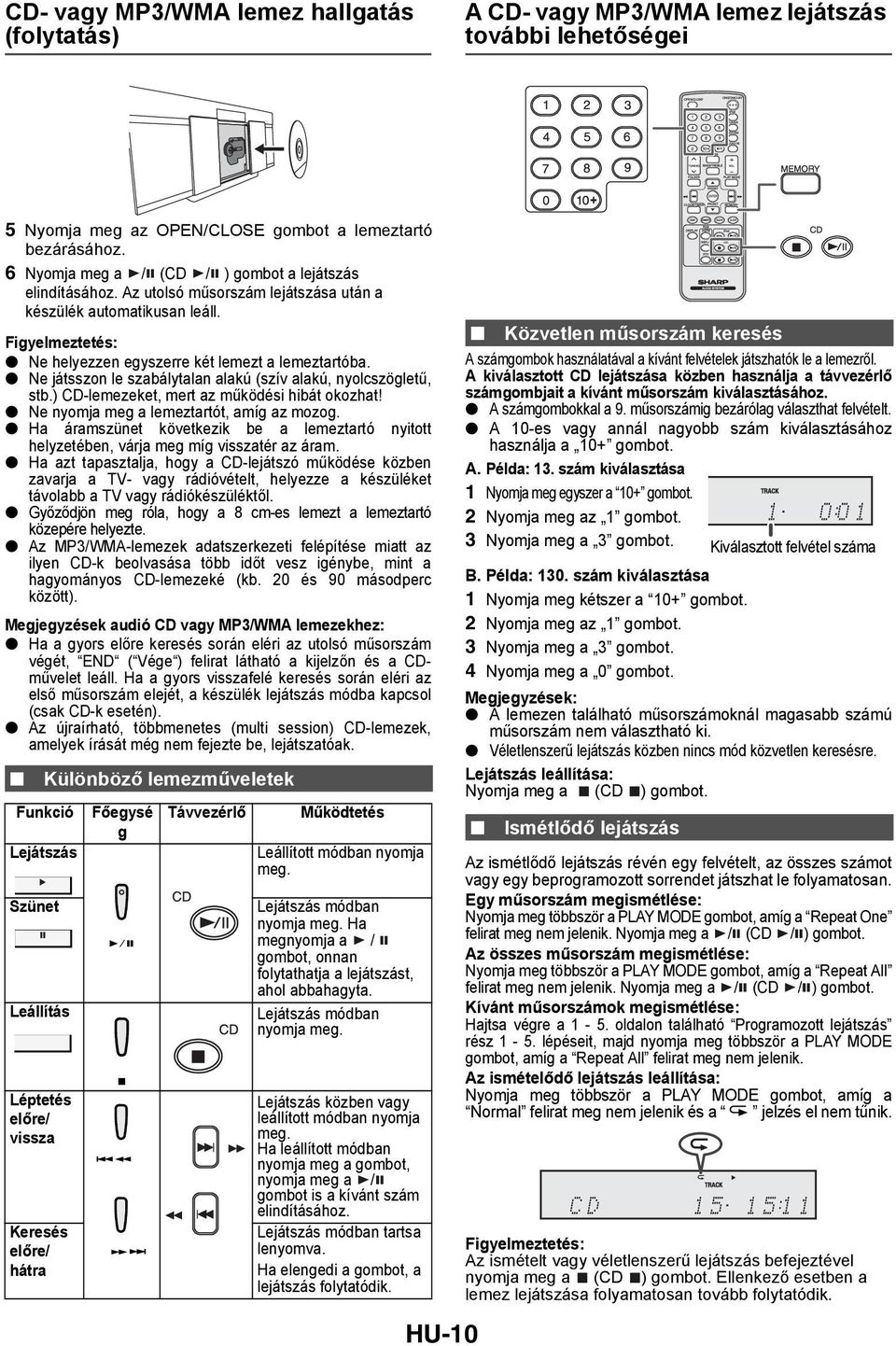 Ne játsszon le szabálytalan alakú (szív alakú, nyolcszögletű, stb.) CD-lemezeket, mert az működési hibát okozhat! Ne nyomja meg a lemeztartót, amíg az mozog.