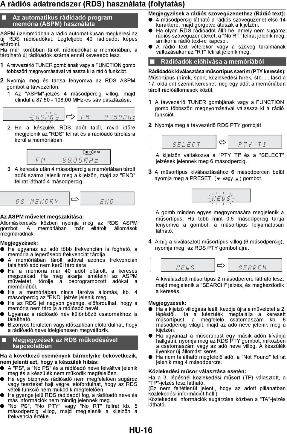 1 A távvezérlő TUNER gombjának vagy a FUNCTION gomb többszöri megnyomásával válassza ki a rádió funkciót. 2 Nyomja meg és tartsa lenyomva az RDS ASPM gombot a távvezérlőn.