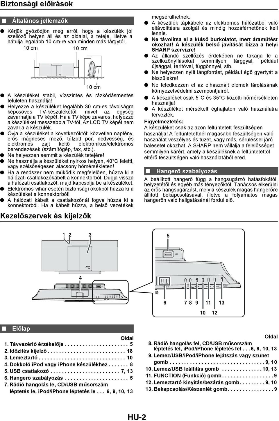 Ha a TV képe zavaros, helyezze a készüléket messzebb a TV-től. Az LCD TV képét nem zavarja a készülék.