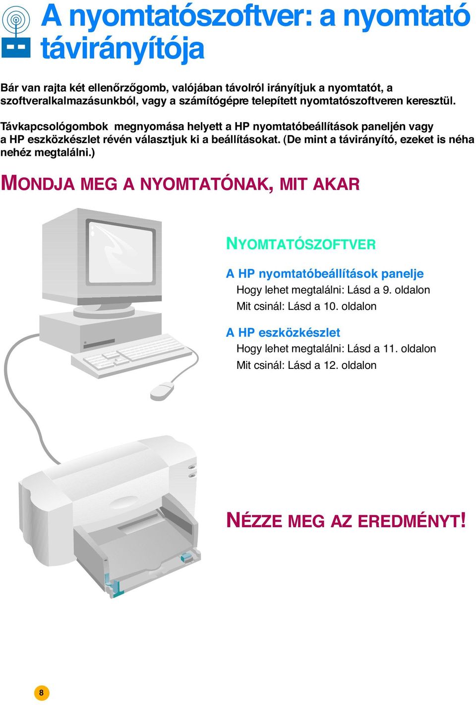 T vkapcsol gombok megnyom sa helyett a HP nyomtat be ll t sok paneljžn vagy a HP eszkšzkžszlet ržvžn v lasztjuk ki a be ll t sokat.