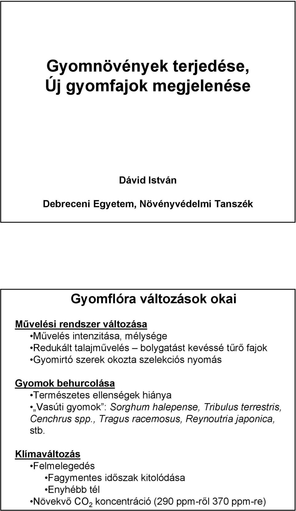 nyomás Gyomok behurcolása Természetes ellenségek hiánya Vasúti gyomok : Sorghum halepense, Tribulus terrestris, Cenchrus spp.