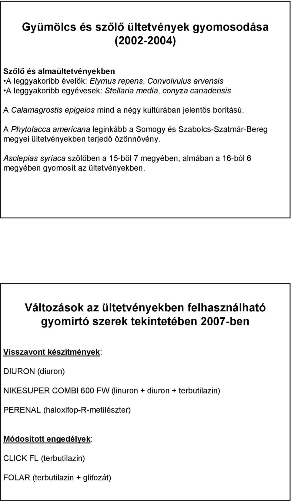 Asclepias syriaca szőlőben a 15-ből 7 megyében, almában a 16-ból 6 megyében gyomosít az ültetvényekben.