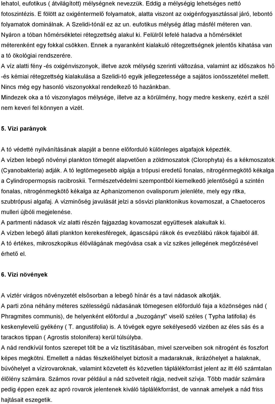 Nyáron a tóban hőmérsékletei rétegzettség alakul ki. Felülről lefelé haladva a hőmérséklet méterenként egy fokkal csökken.