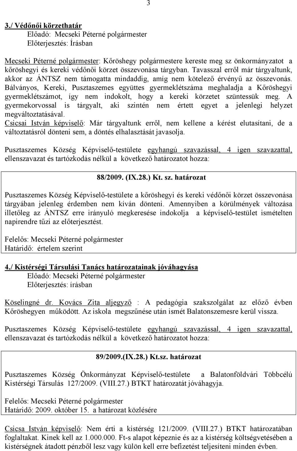 Bálványos, Kereki, Pusztaszemes együttes gyermeklétszáma meghaladja a Kőröshegyi gyermeklétszámot, így nem indokolt, hogy a kereki körzetet szüntessük meg.