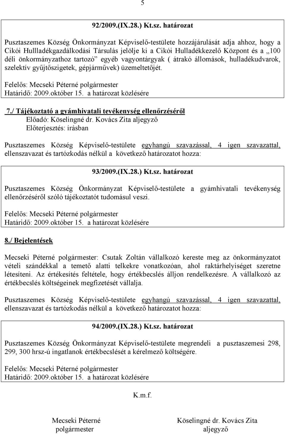 önkormányzathoz tartozó egyéb vagyontárgyak ( átrakó állomások, hulladékudvarok, szelektív gyűjtőszigetek, gépjárművek) üzemeltetőjét. 7.