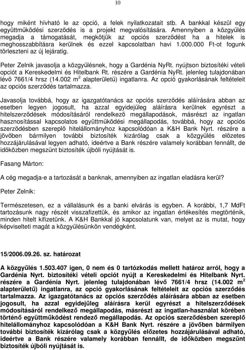 Peter Zelnik javasolja a közgyőlésnek, hogy a Gardénia NyRt. nyújtson biztosítéki vételi opciót a Kereskedelmi és Hitelbank Rt. részére a Gardénia NyRt. jelenleg tulajdonában lévı 7661/4 hrsz (14.