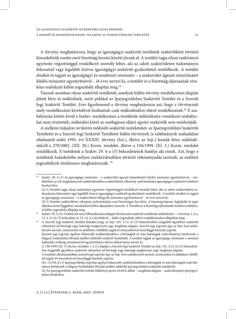 A testület tagja olyan szakirányú egyetemi végzettséggel rendelkező személy lehet, aki az adott szakterületen tudományos fokozattal vagy legalább tízéves igazságügyi szakértői gyakorlattal