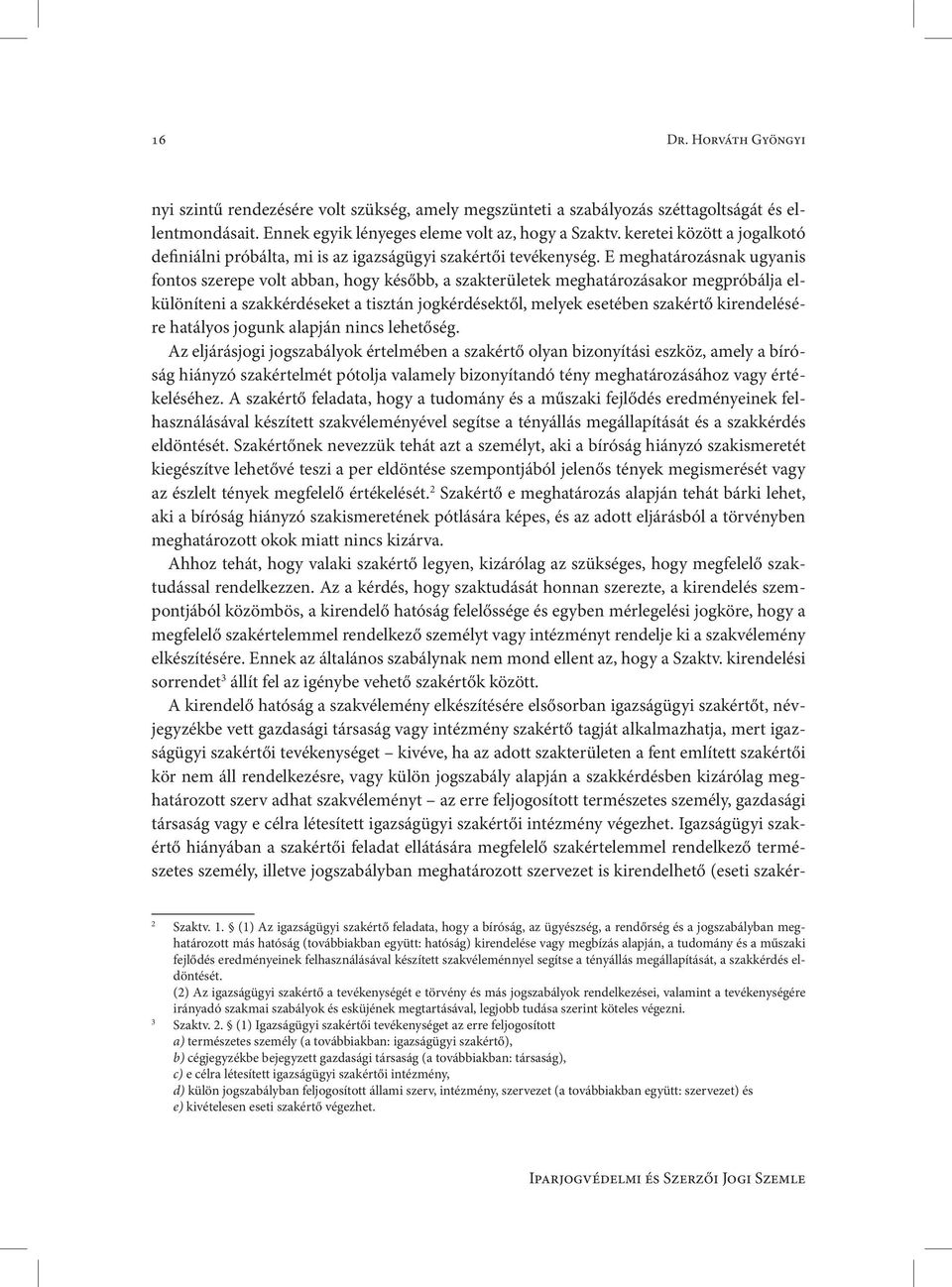 E meghatározásnak ugyanis fontos szerepe volt abban, hogy később, a szakterületek meghatározásakor megpróbálja elkülöníteni a szakkérdéseket a tisztán jogkérdésektől, melyek esetében szakértő