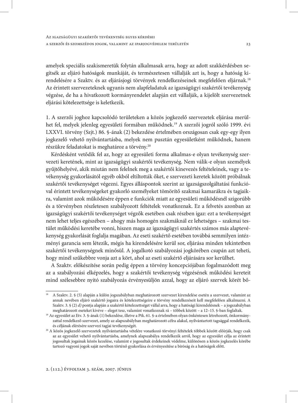 18 Az érintett szervezeteknek ugyanis nem alapfeladatuk az igazságügyi szakértői tevékenység végzése, de ha a hivatkozott kormányrendelet alapján ezt vállalják, a kijelölt szervezetnek eljárási