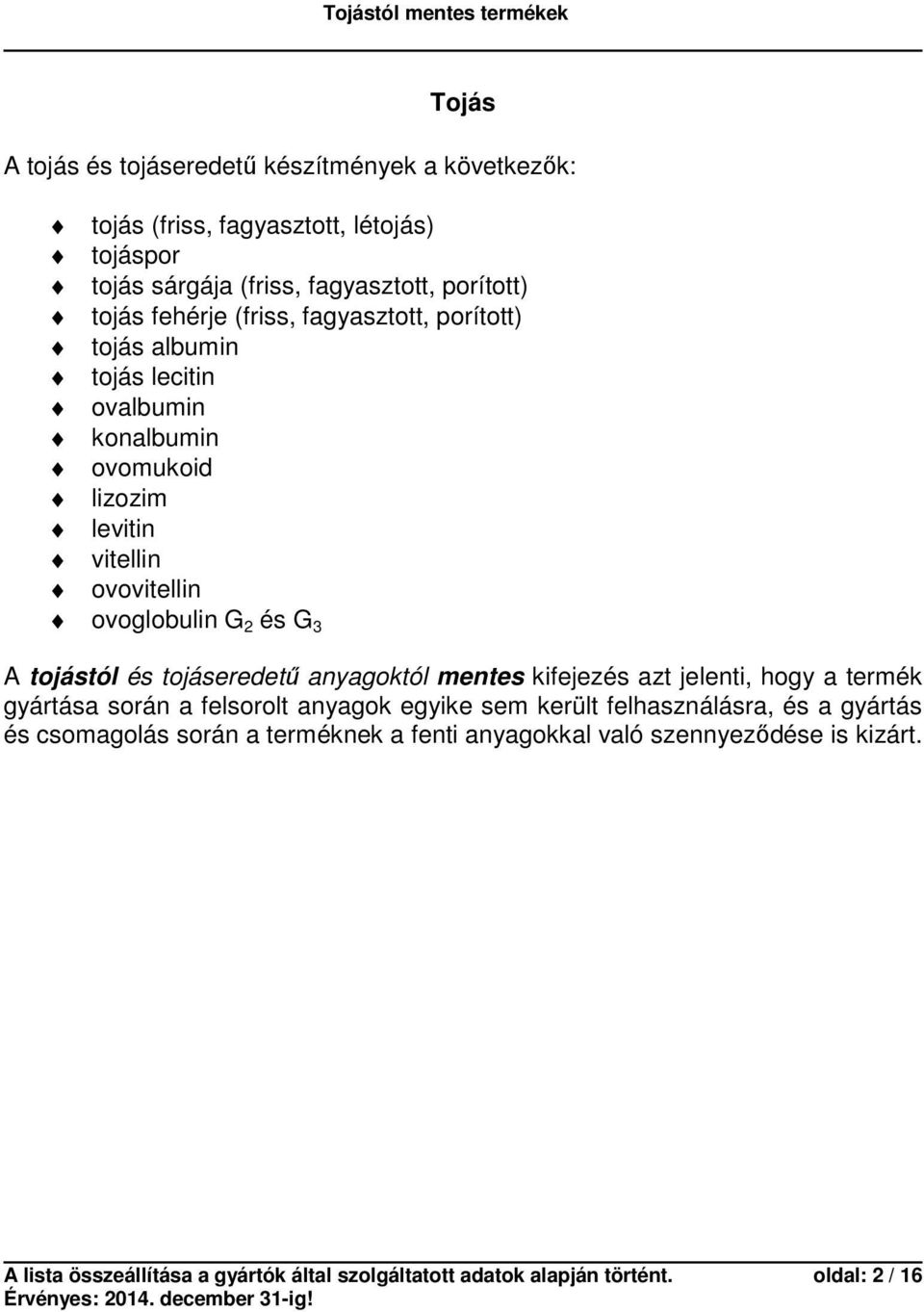 és tojáseredetű anyagoktól mentes kifejezés azt jelenti, hogy a termék gyártása során a felsorolt anyagok egyike sem került felhasználásra, és a gyártás és