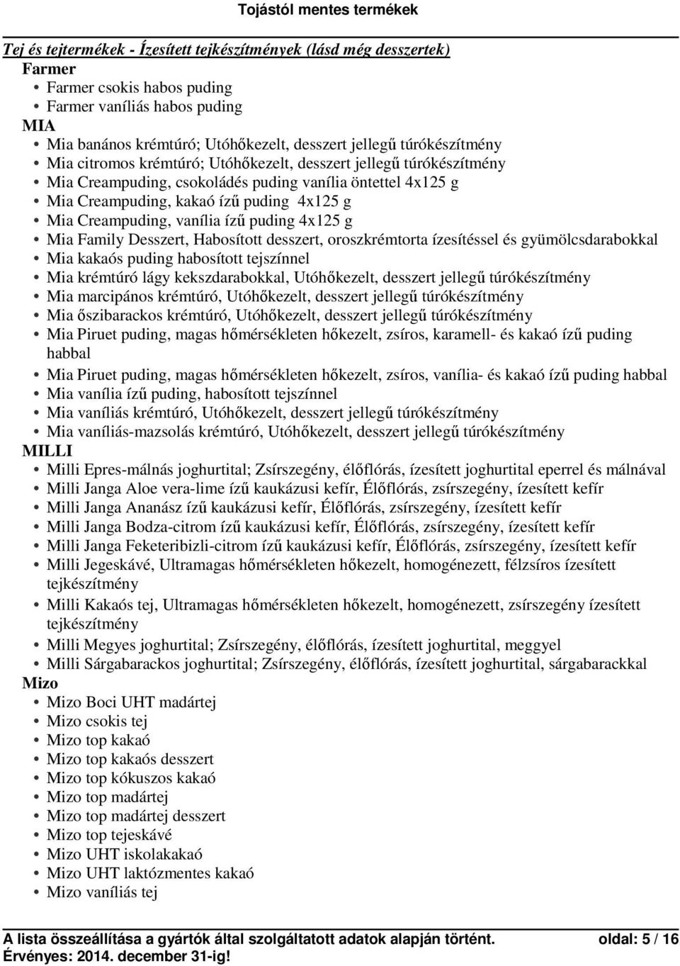 Creampuding, vanília ízű puding 4x125 g Mia Family Desszert, Habosított desszert, oroszkrémtorta ízesítéssel és gyümölcsdarabokkal Mia kakaós puding habosított tejszínnel Mia krémtúró lágy