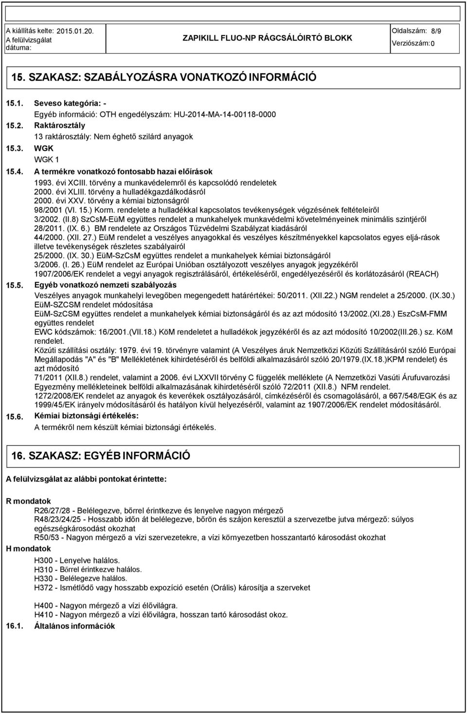 évi XCIII. törvény a munkavédelemről és kapcsolódó rendeletek 2000. évi XLIII. törvény a hulladékgazdálkodásról 2000. évi XXV. törvény a kémiai biztonságról 98/2001 (VI. 15.) Korm.