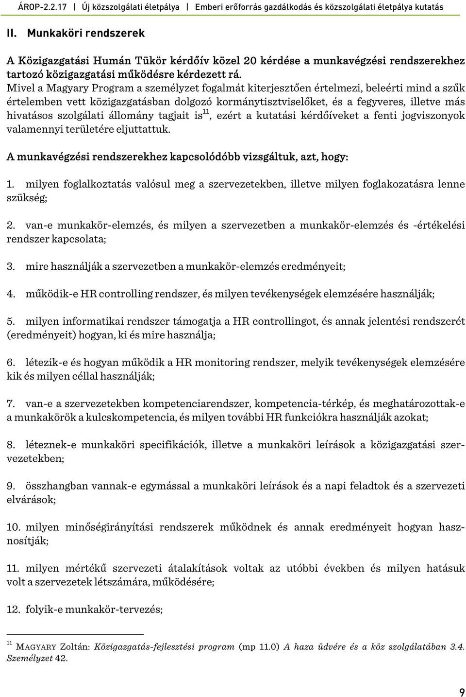 szolgálati állomány tagjait is 11, ezért a kutatási kérdőíveket a fenti jogviszonyok valamennyi területére eljuttattuk. A munkavégzési rendszerekhez kapcsolódóbb vizsgáltuk, azt, hogy: 1.