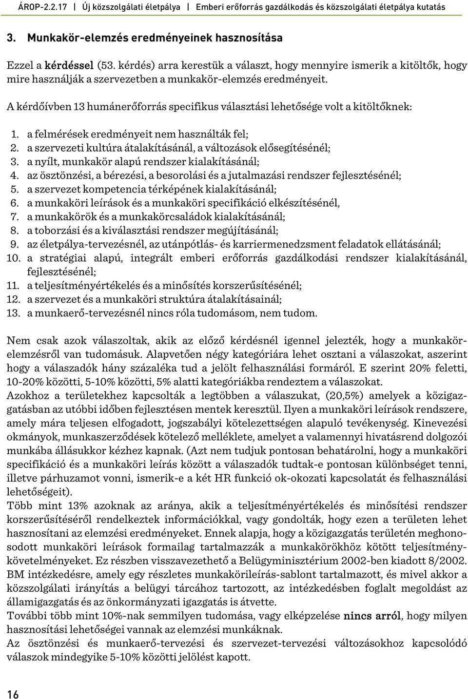 A kérdőívben 13 humánerőforrás specifikus választási lehetősége volt a kitöltőknek: 1. a felmérések eredményeit nem használták fel; 2.