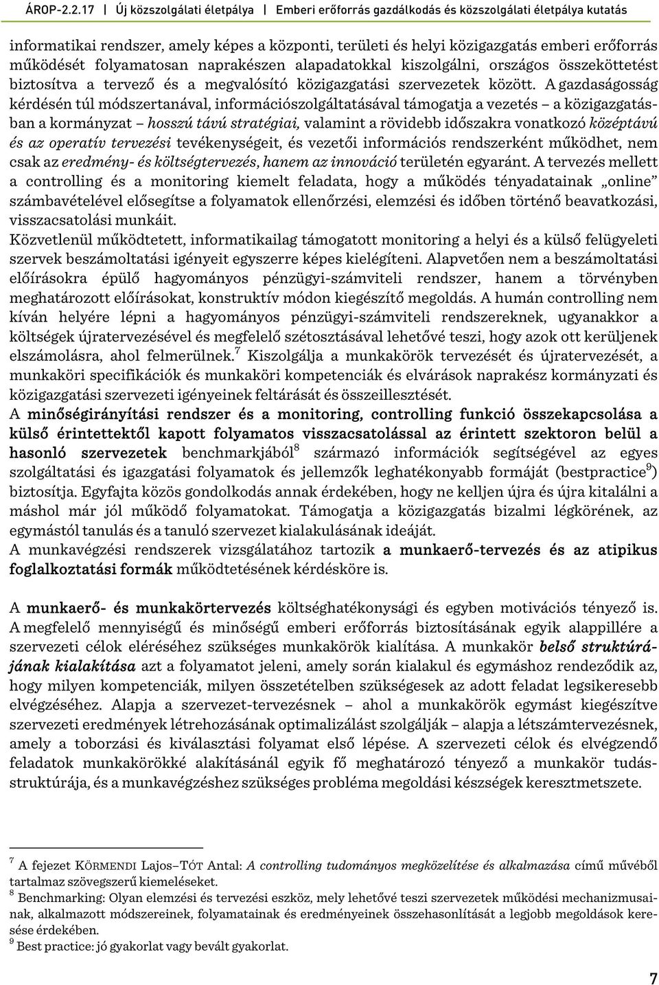 A gazdaságosság kérdésén túl módszertanával, információszolgáltatásával támogatja a vezetés a közigazgatásban a kormányzat hosszú távú stratégiai, valamint a rövidebb időszakra vonatkozó középtávú és