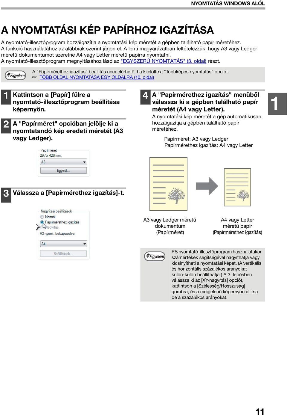 A nyomtató-illesztőprogram megnyitásához lásd az "EGYSZERŰ NYOMTATÁS" (. oldal) részt. A "Papírmérethez igazítás" beállítás nem elérhető, ha kijelölte a "Többképes nyomtatás" opciót.