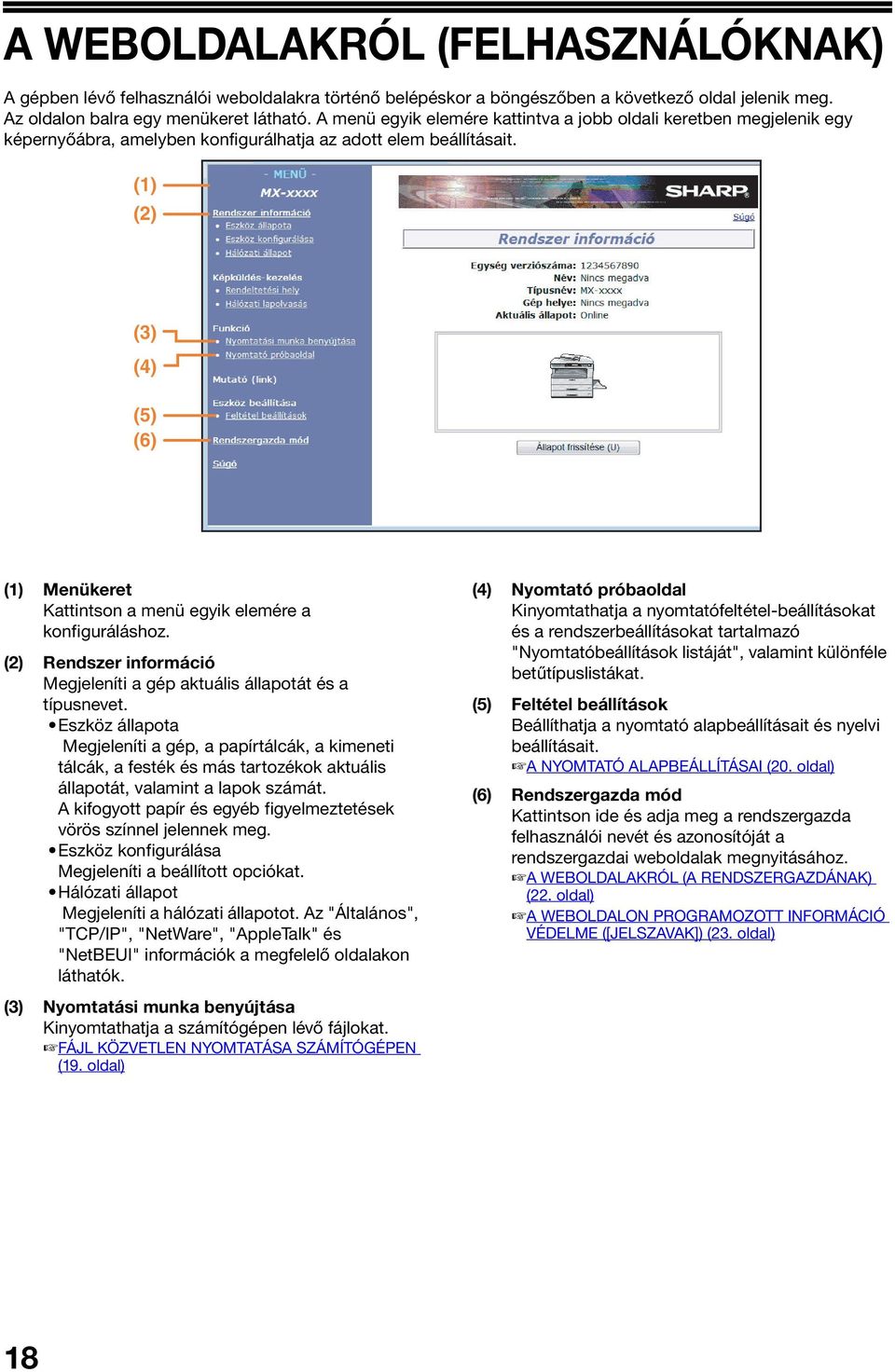 () () () (4) (5) (6) () Menükeret Kattintson a menü egyik elemére a konfiguráláshoz. () Rendszer információ Megjeleníti a gép aktuális állapotát és a típusnevet.