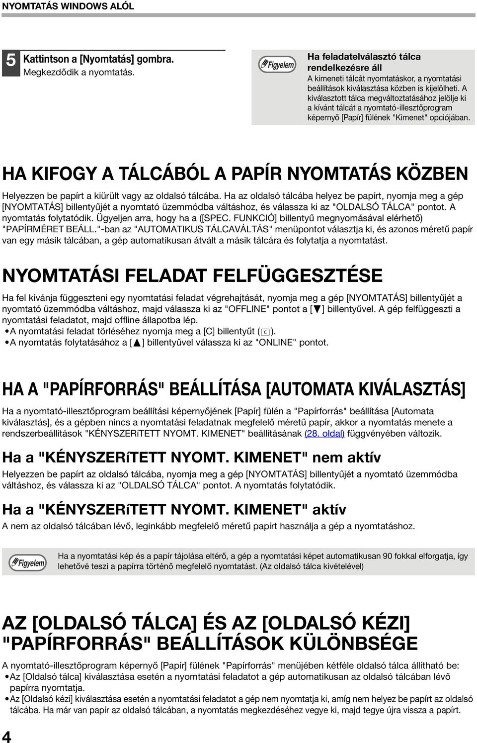 A kiválasztott tálca megváltoztatásához jelölje ki a kívánt tálcát a nyomtató-illesztőprogram képernyő [Papír] fülének "Kimenet" opciójában.