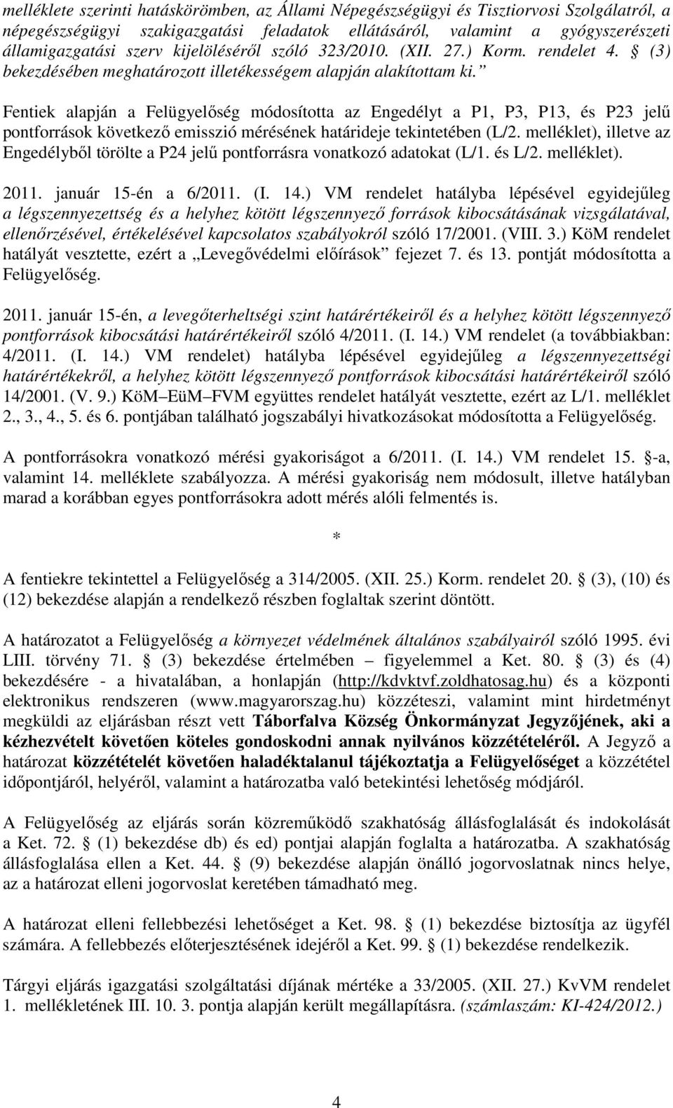 Fentiek alapján a Felügyelőség módosította az Engedélyt a P1, P3, P13, és P23 jelű pontforrások következő emisszió mérésének határideje tekintetében (L/2.