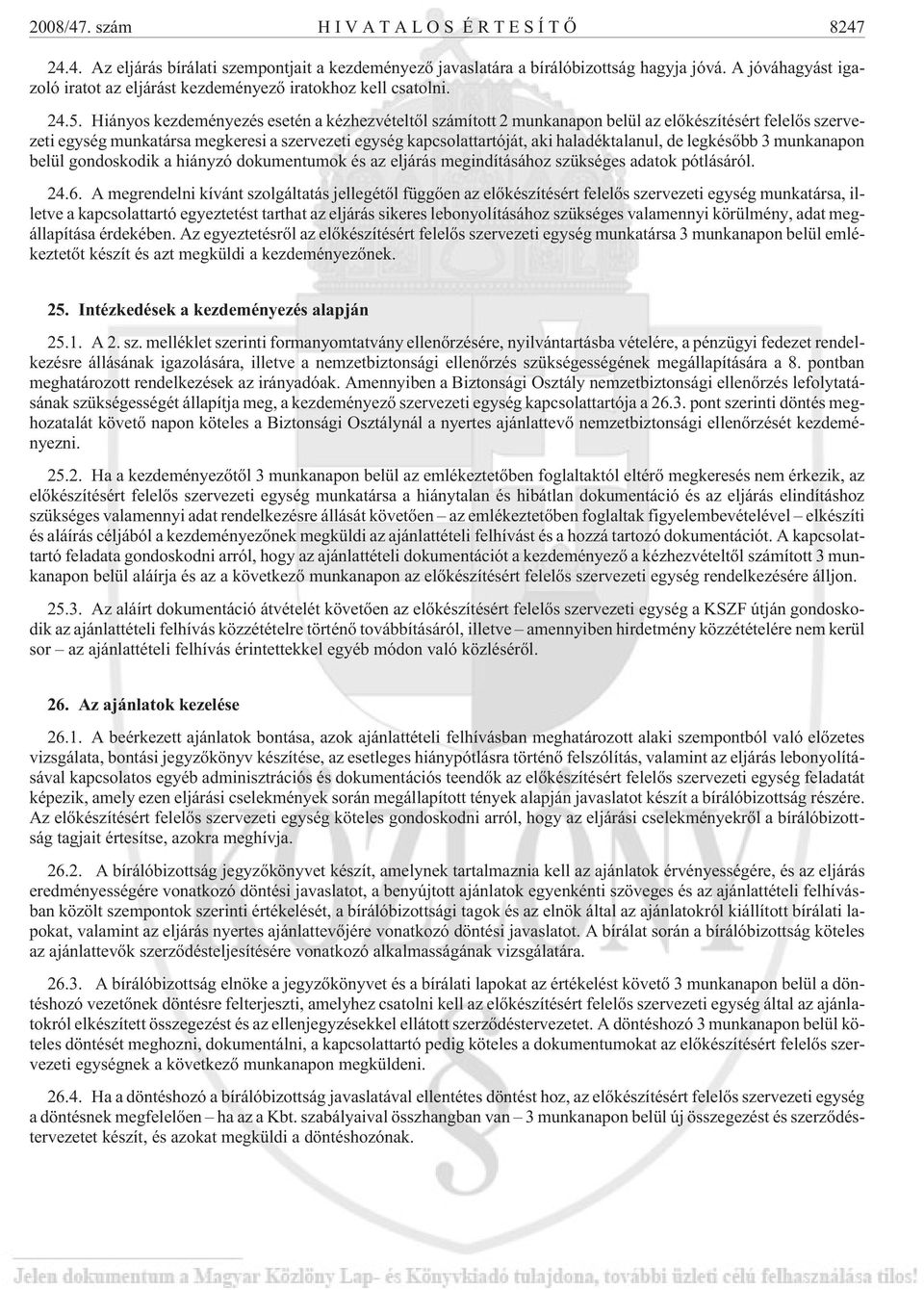 Hiányos kezdeményezés esetén a kézhezvételtõl számított 2 munkanapon belül az elõkészítésért felelõs szervezeti egység munkatársa megkeresi a szervezeti egység kapcsolattartóját, aki haladéktalanul,