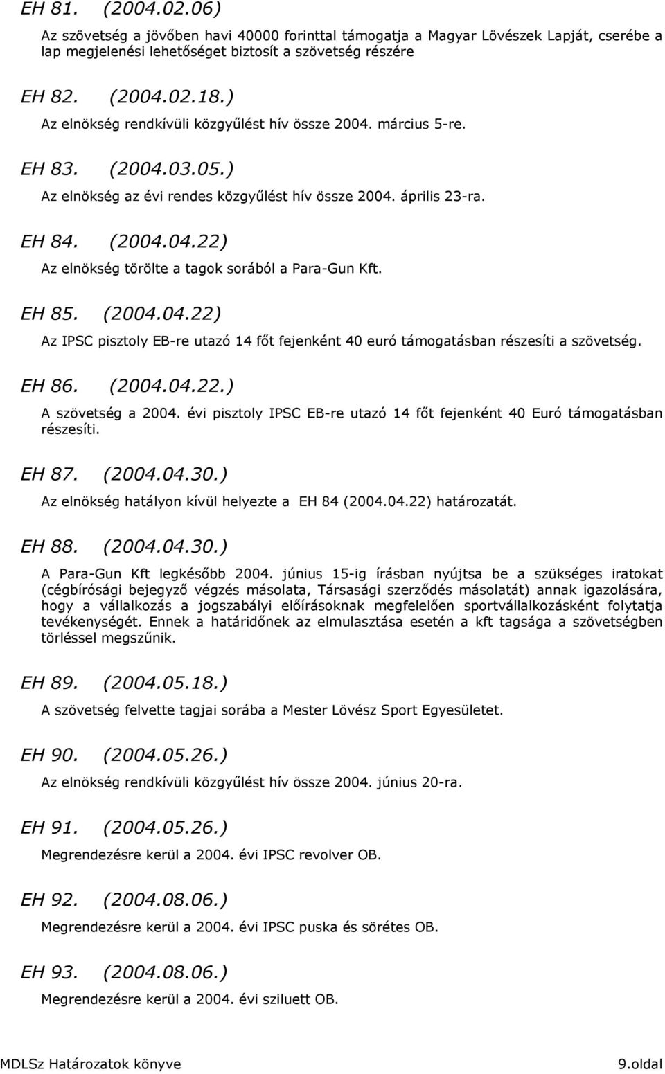 EH 85. (2004.04.22) Az IPSC pisztoly EB-re utazó 14 fıt fejenként 40 euró támogatásban részesíti a szövetség. EH 86. (2004.04.22.) A szövetség a 2004.