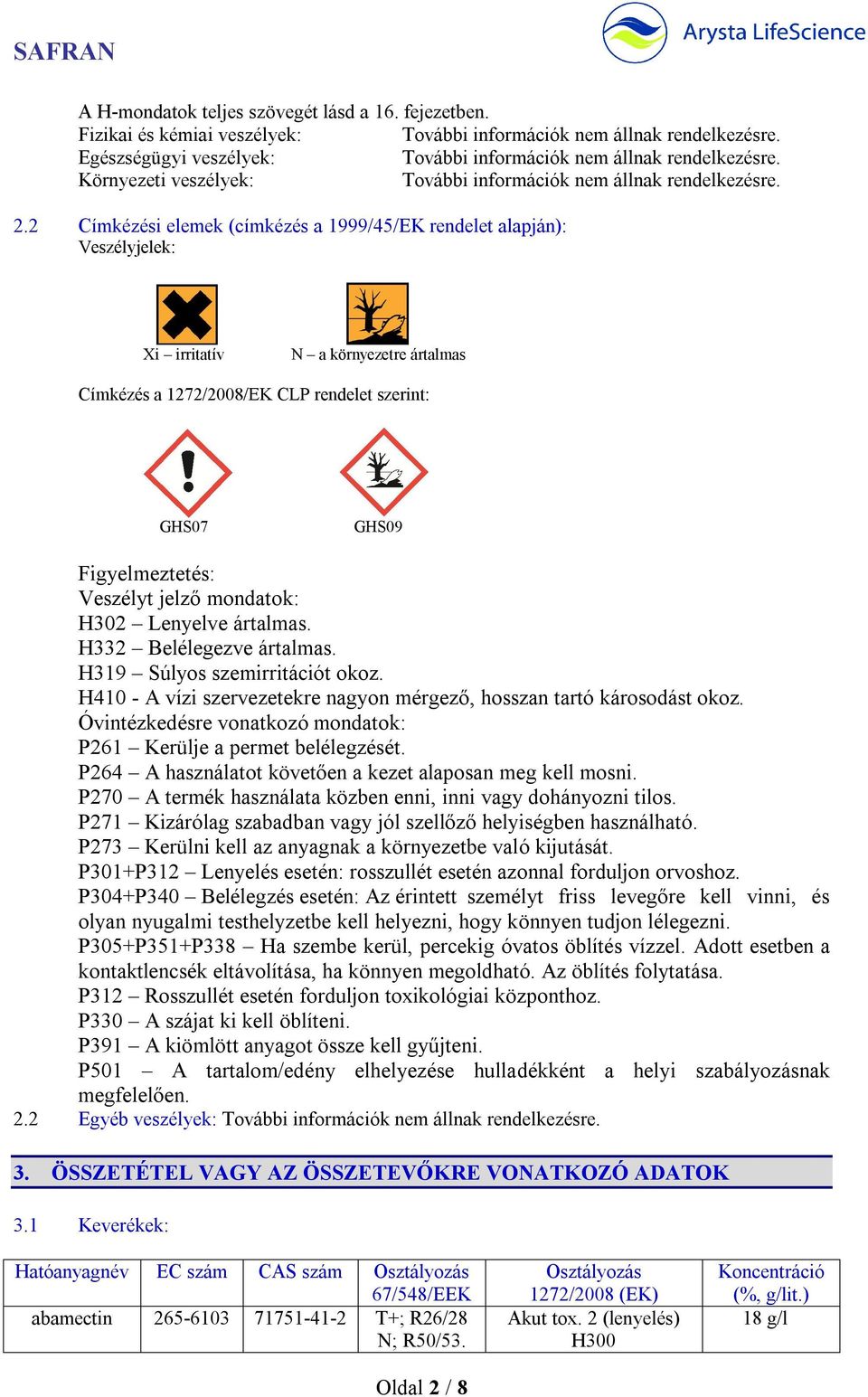 2 Címkézési elemek (címkézés a 1999/45/EK rendelet alapján): Veszélyjelek: Xi irritatív N a környezetre ártalmas Címkézés a 1272/2008/EK CLP rendelet szerint: GHS07 GHS09 Figyelmeztetés: Veszélyt