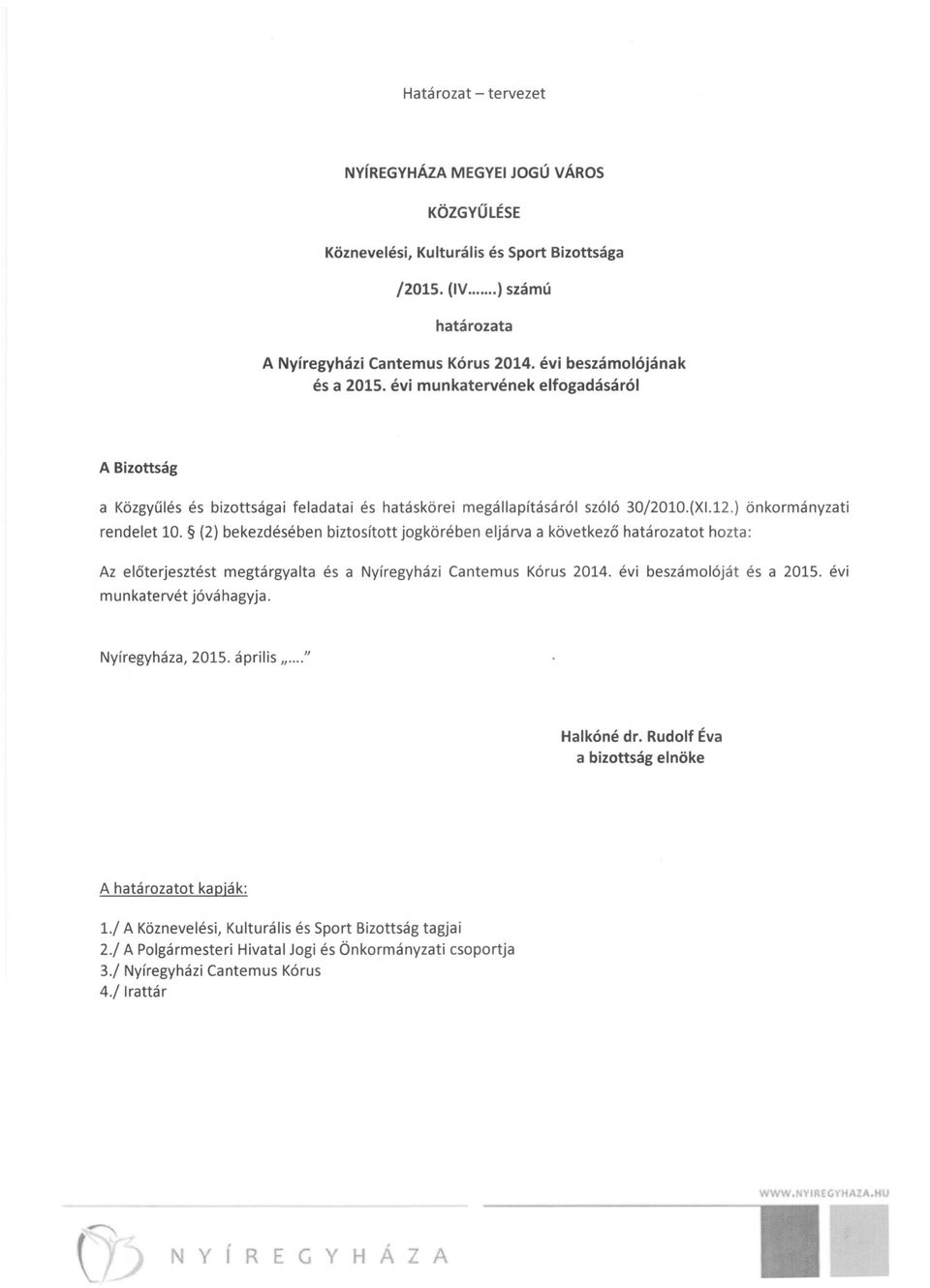 (2) bekezdésében biztosított jogkörében eljárva a következő határozatot hozta: Az előterjesztést munkatervét jóváhagyja. megtárgyalta és a Nyíregyházi Kórus 2014. évi beszámolóját és a 2015.